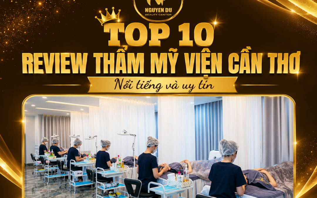 Top 10 Review Thẩm Mỹ Viện Ở Cần Thơ Nổi Tiếng và Uy Tín Hàng Đầu