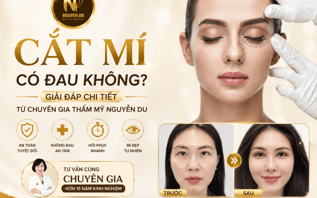 Cắt Mí Có Đau Không? Giải Đáp Chi Tiết Từ Chuyên Gia Thẩm Mỹ Viện Nguyễn Du
