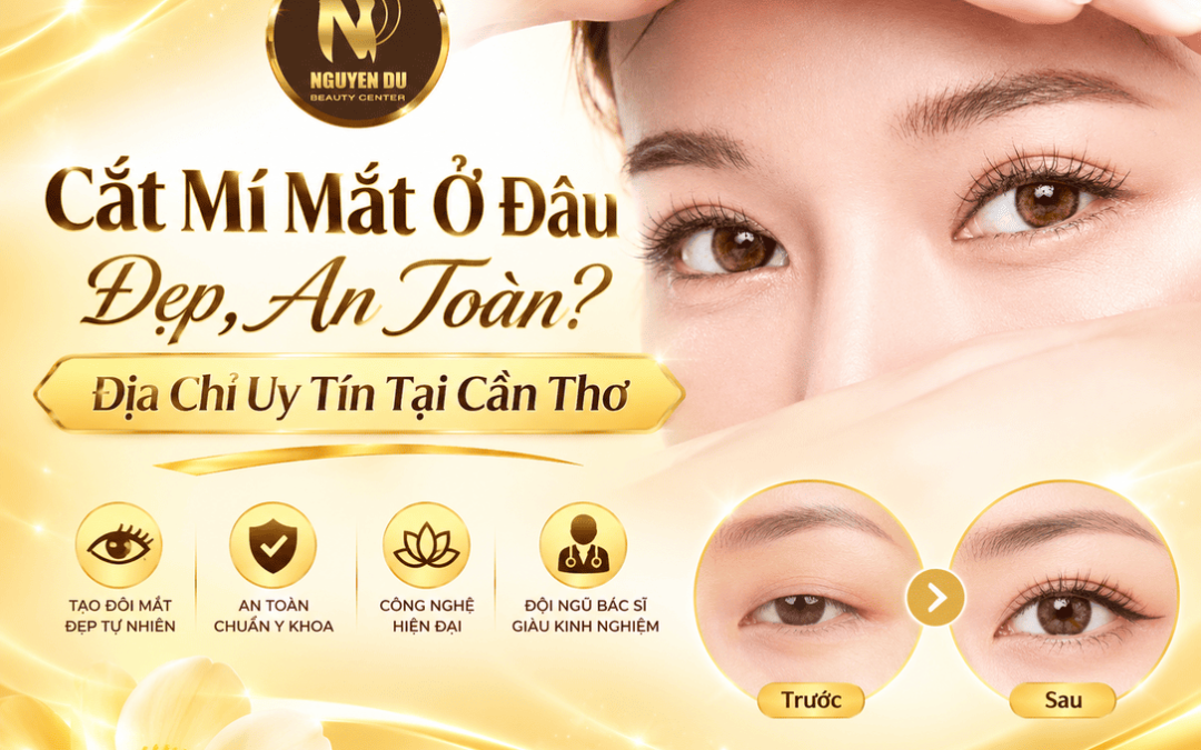 Cắt Mí Mắt Ở Đâu Đẹp, An Toàn? Địa Chỉ Uy Tín Tại Cần Thơ